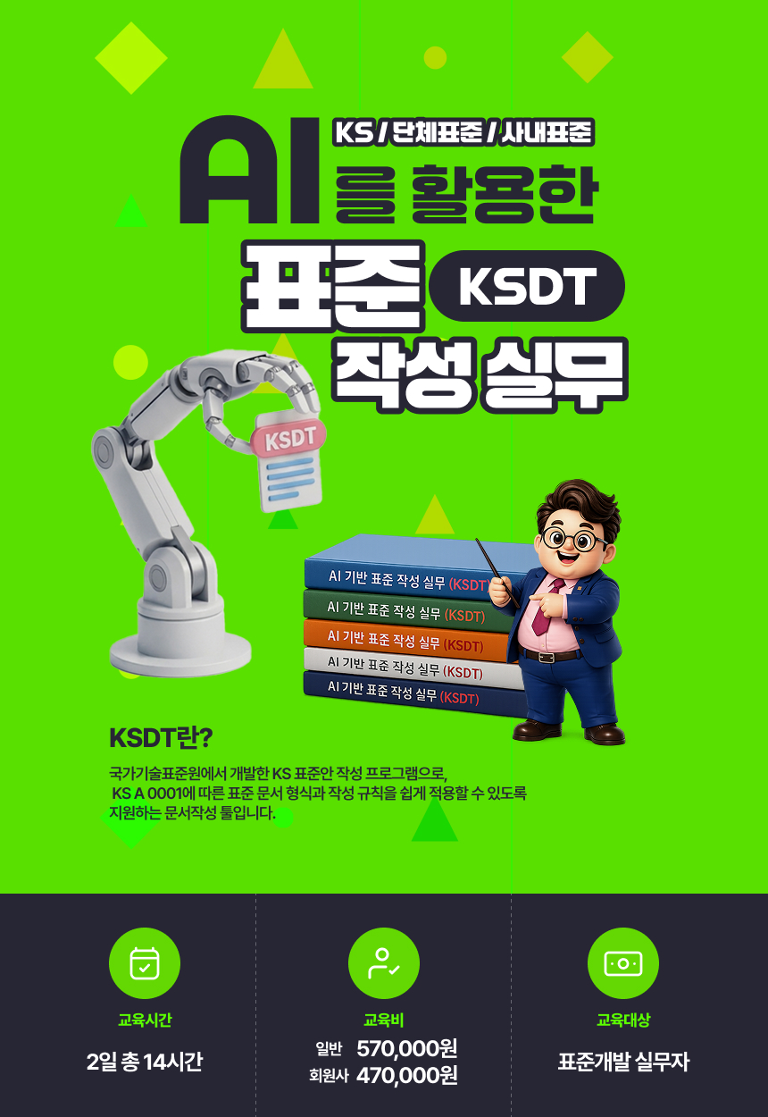 AI를 활용한 표준 작성(KSDT) 실무(KS/단체표준/사내표준) -KSDT란?국가기술표준원에서 개발한 KS 표준안 작성 프로그램으로, KS A 0001에 따른 표준 문서 형식과 작성 규칙을 쉽게 적용할 수 있도록 지원하는 문서작성 툴입니다.